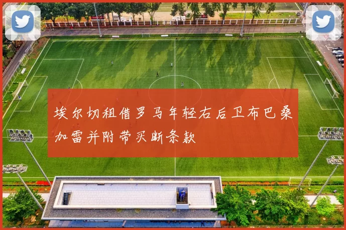 埃尔切租借罗马年轻右后卫布巴桑加雷并附带买断条款